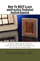 How-To-BEST Learn and Practice Technical English/Spanish: A BEST (Bilingual English Spanish Technical) Introduction to Emerging Technology 1511714689 Book Cover