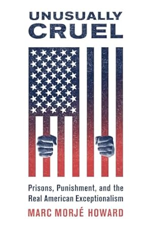 Unusually Cruel: Prisons, Punishment, and the Real American Exceptionalism
