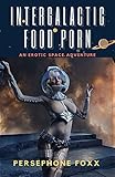 Intergalactic Food Porn: An Erotic Space Adventure
