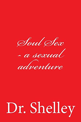 Soul Sex - a sexual adventure (Dr. Shelley's Red Book Series)