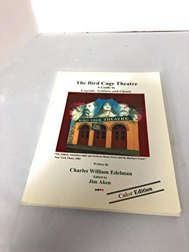 The Bird Cage Theatre: A Guide to Legends, Artificats and Ghosts