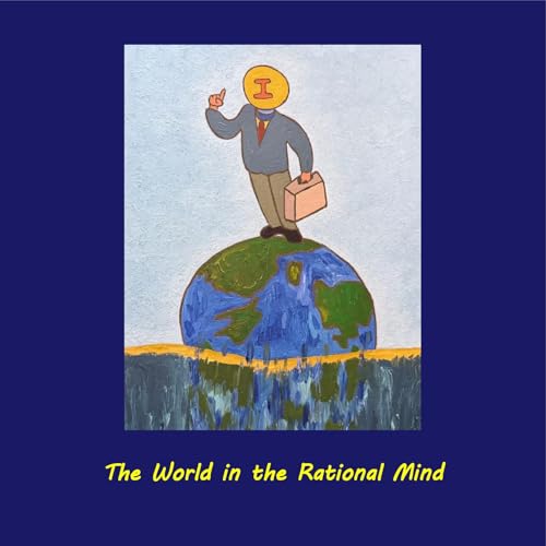 The World in the Rational Mind: Metaphysics and Epistemology Illustrated through Oil Paintings (Artillect Book Series M 2)