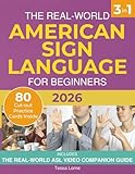 The Real-World American Sign Language for Beginners: A Simple, Illustrated Step-by-Step Guide with Interactive Learning, Video Support, and Everyday Vocabulary to Sign Confidently in Real-Life