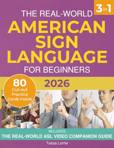 The Real-World American Sign Language for Beginners: A Simple, Illustrated Step-by-Step Guide with Interactive Learning, Video Support, and Everyday Vocabulary to Sign Confidently in Real-Life
