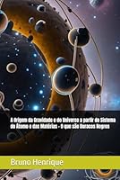 A Origem da Gravidade e do Universo a partir do Sistema do Átomo e das Matérias - O que são Buracos Negros (Portuguese Edition) B0F63K7DGK Book Cover