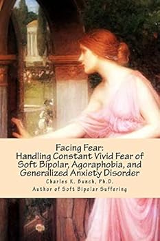 Paperback Facing Fear: Handling Constant Vivid Fear of Soft Bipolar, Agoraphobia, and Generalized Anxiety Disorder Book