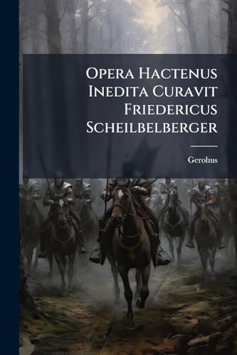 Opera Hactenus Inedita Curavit Friedericus Scheilbelberger (Latin Edition)