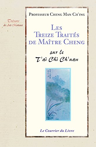 Les treize traités de maître Cheng : Sur Le T'ai Chi Ch'uan Les treize traités de maître Cheng : Sur Le T'ai Chi Ch'uan