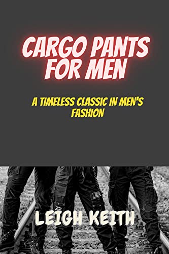 CARGO PANTS FOR MEN: A TIMELESS CLASSIC IN MEN'S FASHION