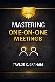 Mastering One-On-One Meetings: A comprehensive and quick guide to better leadership (Career Development)