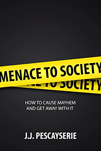 Menace to Society : How to cause trouble and get away with it