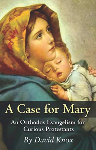 A Case for Mary: An Orthodox Evangelism for Curious Protestants