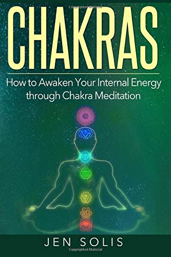 Chakras: How to Awaken Your Internal Energy through Chakra