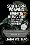 Southern Praying Mantis Kung Fu: A Guide to the 18 Buddha Hand Techniques (New Edition): Foundational Drills for Developing Close-Range Power, Accurate Striking, and Combat Skill