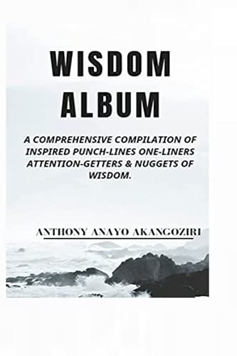WISDOM ALBUM: A Comprehensive Compilation Of Inspired Punch-Lines One-Liners Attention-Getters & Nuggets of Wisdom