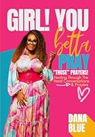 Girl! You Betta Pray Those Prayers!: Healing Through the "Hard Conversations and Prayers" B0F5N9JWHJ Book Cover