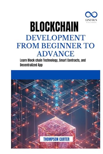 BLOCK CHAIN DEVELOPMENT FROM BEGINNER TO ADVANCE: Learn Block chain Technology, Smart Contracts, and Decentralized Apps