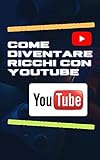 COME DIVENTARE RICCHI CON YOUTUBE (Italian Edition)