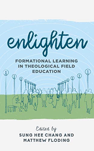 Enlighten: Formational Learning in Theological Field Education (Explorations in Theological Field Education Book 3)