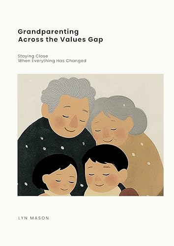 Grandparenting Across the Values Gap: Staying Close When Everything Has Changed