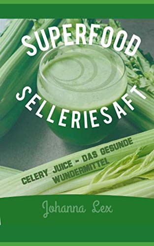 Preisvergleich Produktbild Superfood Selleriesaft: Celery Juice - Wundermittel oder Trendgetränk Selleriesaft stärkt die Gesundheit und das Immunsystem