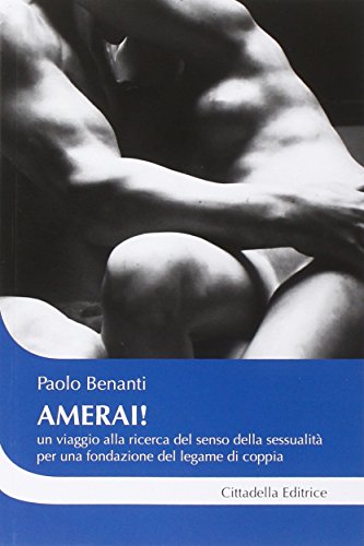 Amerai! Un Viaggio Alla Ricerca Del Senso Della Sessualità Per Una Fondazione Del Legame Di Coppia Amerai! Un Viaggio Alla Ricerca Del Senso Della Sessualità Per Una Fondazione Del Legame Di Coppia