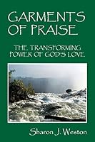 Garments of Praise: The Transforming Power of God's Love 147876791X Book Cover