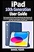 Produktbild iPad 10th Generation User Guide: The Complete Practical Manual With Step By Step Illustration & Instruction For Beginners And Seniors To Master The New Apple 10.9 iPad. With iPadOS 16 Tips & Tricks