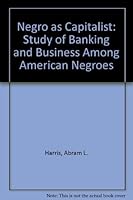 The Negro As Capitalist: A Study of Banking and Business Among American Negroes 0837127319 Book Cover