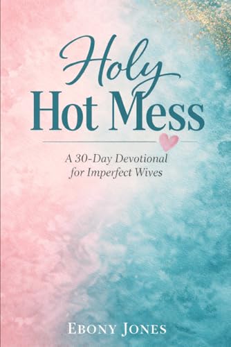 Holy Hot Mess: A 30-Day Devotional for Imperfect Wives