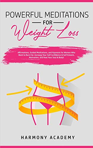 Powerful Meditations for Weight Loss: Affirmations, Guided Meditations, and Hypnosis for Women Who Want to Burn Fat. Increase Your Self Confidence & Self Esteem, Motivation, and Heal Your Soul & Body!