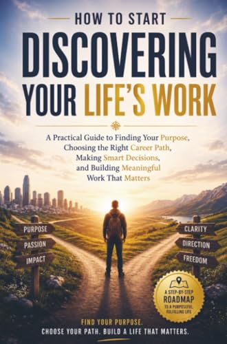 How to Start Discovering Your Life’s Work: A Practical Guide