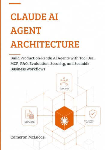 Claude AI Agent Architecture : Build Production-Ready AI Agents with Tool Use, MCP, RAG, Evaluation, Security, and Scalable Business Workflows