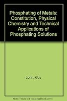 Phosphating of metals: Constitution, physical chemistry and technical applications of phosphating solutions 0904477002 Book Cover