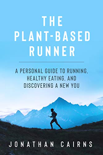 The Plant Based Runner: A Personal Guide to Running, Healthy
