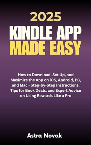2025 Kindle App Made Easy: How to Download, Set Up, and Maximize the App on iOS, Android, PC, and...