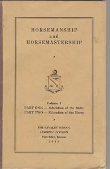 Horsemanship and Horsemastership Volume I, Part One-Education of the Rider, Part Two-Education of the Horse