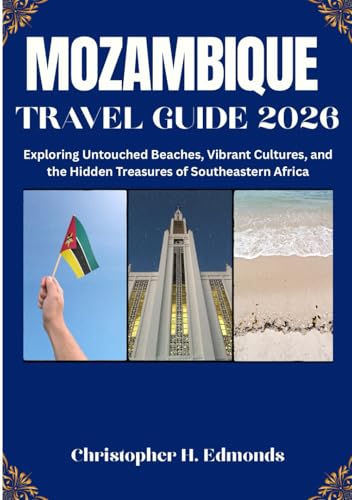 MOZAMBIQUE TRAVEL GUIDE 2026 (FULL COLOR): Exploring Turquoise Shores, Vibrant Culture, and Untamed African Beauty