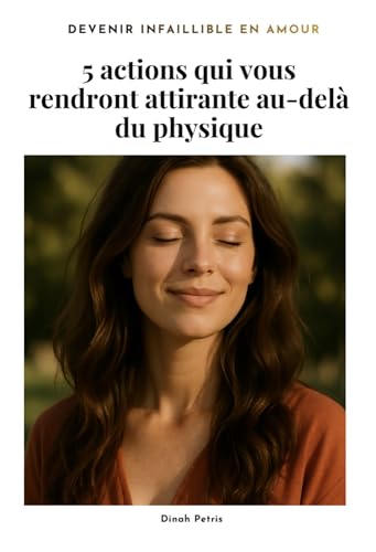 5 actions qui vous rendront attirante au-delà du physique (Phase 3 – Devenir infaillible en matière d’amour)