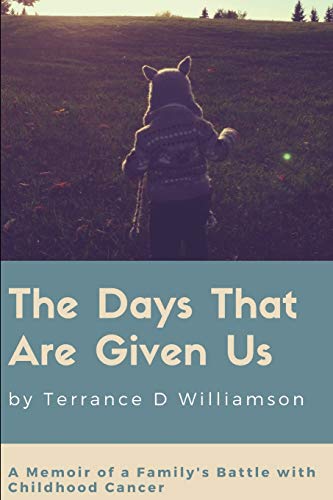 The Days That Are Given Us: A Memoir of a Family's Battle with Childhood Cancer