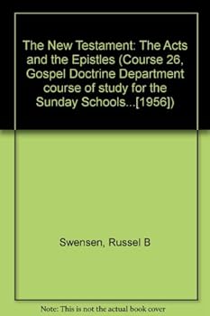 Unknown Binding The New Testament: The Acts and the Epistles (Course 26, Gospel Doctrine Department course of study for the Sunday Schools...[1956]) Book
