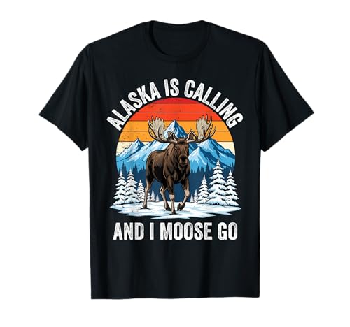 Alaska is Calling and I Moose Go T-Shirt