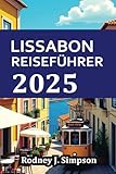  LISSABON REISEFÜHRER 2025: Entdecken Sie die besten Attraktionen, versteckten Schätze und Erlebnisse, die Sie für einen perfekten Kurzurlaub in Portugal unbedingt machen sollten