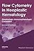 Flow Cytometry in Neoplastic Hematology: Morphologic--Immunophenotypic Correlation - Gorczyca, Wojciech