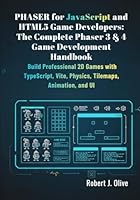 Phaser for JavaScript and HTML5 Game Developers: The Complete Phaser 3 & 4 Game Development Handbook: Build Professional 2D Games with TypeScript, Vite, Physics, Tilemaps, Animation, and UI B0G4QZF1TY Book Cover