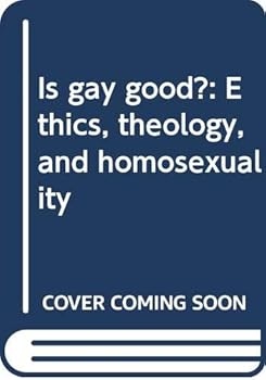 Is Gay Good? Ethics, Theology, and Homosexuality.