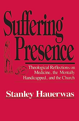 Suffering Presence: Theological Reflections on Medicine, the Mentally Handicapped, and the Church