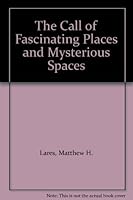 The Call of Fascinating Places and Mysterious Spaces B000J1A5MS Book Cover
