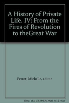 A HISTORY OF PRIVATE LIFE, IV. From the Fires of Revolution to the Great War
