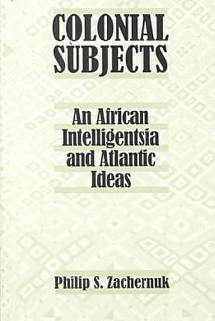 Colonial Subjects: An African Intelligentsia and Atlantic Ideas